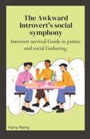 The Awkward Introvert's social symphony: Introvert survival Guide in parties and social Gathering. B0CQG72736 Book Cover