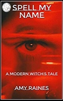 Spell My Name: A Modern Witch's Tale 1796456314 Book Cover