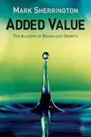 Added Value: The Alchemy of Brand-led Growth 1349509116 Book Cover