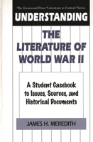 Understanding the Literature of World War II: A Student Casebook to Issues, Sources, and Historical Documents (The Greenwood Press "Literature in Context" Series) 0313304173 Book Cover