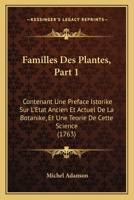 Familles Des Plantes: Contenant Une Pr�face Istorike Sur l'�tat Ancien & Actuel de la Botanike, & Une T�orie de Cette Science, Volume 1... 0274922398 Book Cover