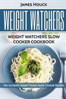 Weight Watchers: Weight Watchers Slow Cooker Cookbook: Complete Smart Points and Nutrition Information 154476040X Book Cover