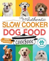 The Authentic Slow Cooker Dog Food Cookbook: Easy, Simple, Vet Approved, Nutrition-Based Home Cooked Recipes for all Breeds and Sizes Including Picky Eaters and Dogs with Allergies. 1998241440 Book Cover