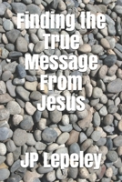 Finding the True Message From Jesus B0892HRTMK Book Cover