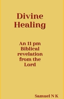 Divine Healing: An 11pm biblical revelation from the Lord B0C5KY2PDP Book Cover