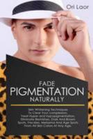 Fade Pigmentation naturally: Skin Whitening Techniques To Clear Your Complextion. Treat Hyper And Hypopigmentation, Eliminate Blemishes, Dark And ... From All Skin Colors At Any Age 1981518010 Book Cover