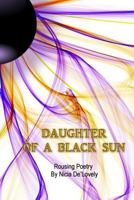 Daughter of a Black Sun: Profound Poetry by Nicia De'Lovely 1537691856 Book Cover
