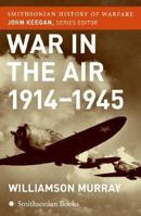 War in the Air 1914-45 (Smithsonian History of Warfare) (Smithsonian History of Warfare) 0304362107 Book Cover