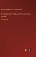 A Selection from the Lyrical Poems of Robert Herrick: in large print 1511894318 Book Cover