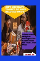 GIFT YOU HAVE TO GIVE TO YOUR BELOVED ONE'S: ADVENTUROUS DELIGHTS: UNFORGETTABLE EXPERIENCES FOR YOUR LOVED ONES B0CVV9QVCY Book Cover