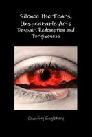 Silence the Tears, Unspeakable Acts Despair, Redemption and Forgiveness 0359583989 Book Cover