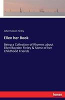 Ellen Her Book; Being a Collection of Rhymes about Ellen Boyden Finley & Some of Her Childhood Friends 3337271154 Book Cover