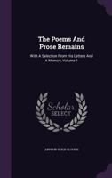 Poems and Prose Remains, with a Selection from His Letters and a Memoir; Volume 1 135853408X Book Cover