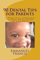 90 Dental Tips for Parents: A Practical Approach to Oral Healthcare in Children 1537270982 Book Cover