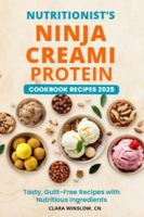 Nutritionist's Ninja Creami Protein Cookbook Recipes 2025 : Tasty, Guilt-Free Recipes with Nutritious Ingredients 1966232098 Book Cover