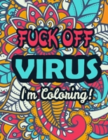 Fuck Off, Virus, I'm Coloring: 50 Motivational Designs To Color for Adults Self care during Quarantine B08K41YG52 Book Cover