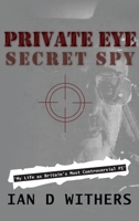 Private Eye Secret Spy: My Life as Britain's Most Controversial PI 1802270078 Book Cover