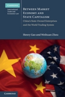 Between Market Economy and State Capitalism: China's State-Owned Enterprises and the World Trading System 1108828493 Book Cover