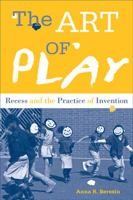 The Art of Play: Recess and the Practice of Invention 1439910944 Book Cover