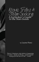 Atomic Truths and Stellar Seeking: A Joybroker's Guide to the Stars Inside 1495213862 Book Cover