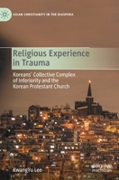 Religious Experience in Trauma: Koreans’ Collective Complex of Inferiority and the Korean Protestant Church 3030535827 Book Cover