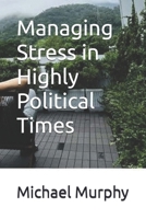 Managing Stress in Highly Political Times B0F27DZFYX Book Cover