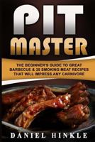 Pit Master: The Beginner's Guide To Great Barbecue & 25 Smoking Meat Recipes That Will Impress Any Carnivore + Bonus 10 Must-Try Bbq Sauces (DH Kitchen Book 63) 1530142334 Book Cover