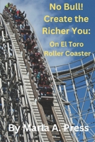 No Bull! Create the Richer You: On El Toro Roller Coaster 1983350281 Book Cover