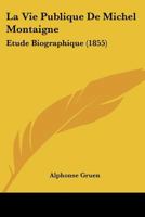 La Vie Publique de Michel Montaigne: �tude Biographique (Classic Reprint) 1117917258 Book Cover