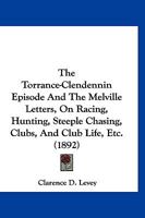 The Torrance-Clendennin Episode and the Melville Letters: On Racing, Hunting, Steeplechasing, Clubs and Club Life, Etc 1120206766 Book Cover