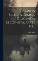 Carmina Selecta, Summa Diligentia Recognita, Parts 1-2... 1021826804 Book Cover