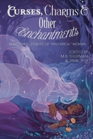 Curses, Charms & Other Enchantments: Bewitching Stories of "Hysterical" Women 1965422977 Book Cover