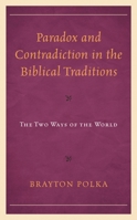 Paradox and Contradiction in the Biblical Traditions: The Two Ways of the World 1793637601 Book Cover