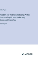 Alaeddin and the Enchanted Lamp; A Story Done into English from the Recently Discovered Arabic Text: in large print 3387038526 Book Cover