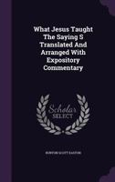 What Jesus Taught The Saying S Translated And Arranged With Expository Commentary 1340918153 Book Cover