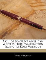 A Guide to Great American Writers from Washington Irving to Kurt Vonnegut 1240440049 Book Cover