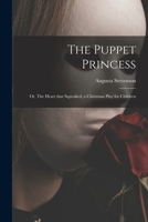 The Puppet Princess; or, The Heart That Squeaked; a Christmas Play for Children 1014591988 Book Cover