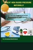 BEAT HIGH BLOOD PRESSURE NATURALLY: The Ultimate Guide to 10 Proven Supplements for Rapid Results (Personal health) B0F795PZ4Z Book Cover