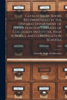 Catalogue of Books Recommended by the Ontario Department of Education for Libraries of Collegiate Institutes, High Schools, and Continuation Schools; 1918 1014898048 Book Cover