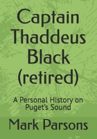 Captain Thaddeus Black (retired): A Personal History on Puget’s Sound B0GKFMBSJQ Book Cover