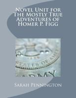 Novel Unit for the Mostly True Adventures of Homer P. Figg 1478204982 Book Cover