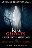 UNVEILING THE SUPERNATURAL: Real Ghosts Creepiest Hauntings & Chilling Paranormal Mysteries B0F7GGZRGX Book Cover