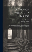 A Church Without a Bishop: The Apostolical and Primitive Church, Popular in Its Government, and Simple in Its Worship (Classic Reprint) 1430474688 Book Cover