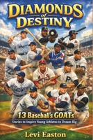 Diamonds of Destiny: 13 Baseball’s GOATs , Stories to Inspire Young Athletes to Dream Big B0GCDSDYLB Book Cover