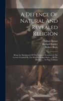 A Defence Of Natural And Revealed Religion: Being An Abridgment Of The Sermons Preached At The Lecture Founded By The Hon.ble Robert Boyle, ... By Dr. Bentley ...: In Four Volumes 1020982756 Book Cover
