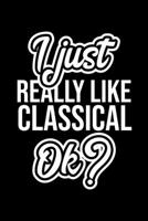 I Just Really Like Classical Ok?: Christmas Gift for Classical lover Funny Classical Journal Nice 2019 Christmas Present for Classical 6x9inch 120 pages 1702256162 Book Cover