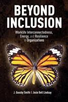 Beyond Inclusion: Worklife Interconnectedness, Energy, and Resilience in Organizations 134948122X Book Cover