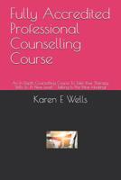 Fully Accredited Professional Counselling Course: An In Depth Counselling Course To Take Your Therapy Skills To A New Level - Talking Is The New Healing! 1082311693 Book Cover