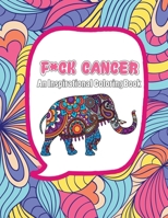 F*ck Cancer - An Inspirational Coloring Book: Positive Inspirational Quotes and Beautiful Color - Fighting Cancer Coloring Book for Adults to Stay Positive, Beautiful Life in any situation B08CJXRNPF Book Cover