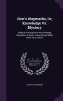 Zion's Waymarks, Or, Knowledge Vs. Mystery: Being a Discussion of the Following Questions: Is God a Triune Being? What Think Ye of Christ? ... 1147211108 Book Cover